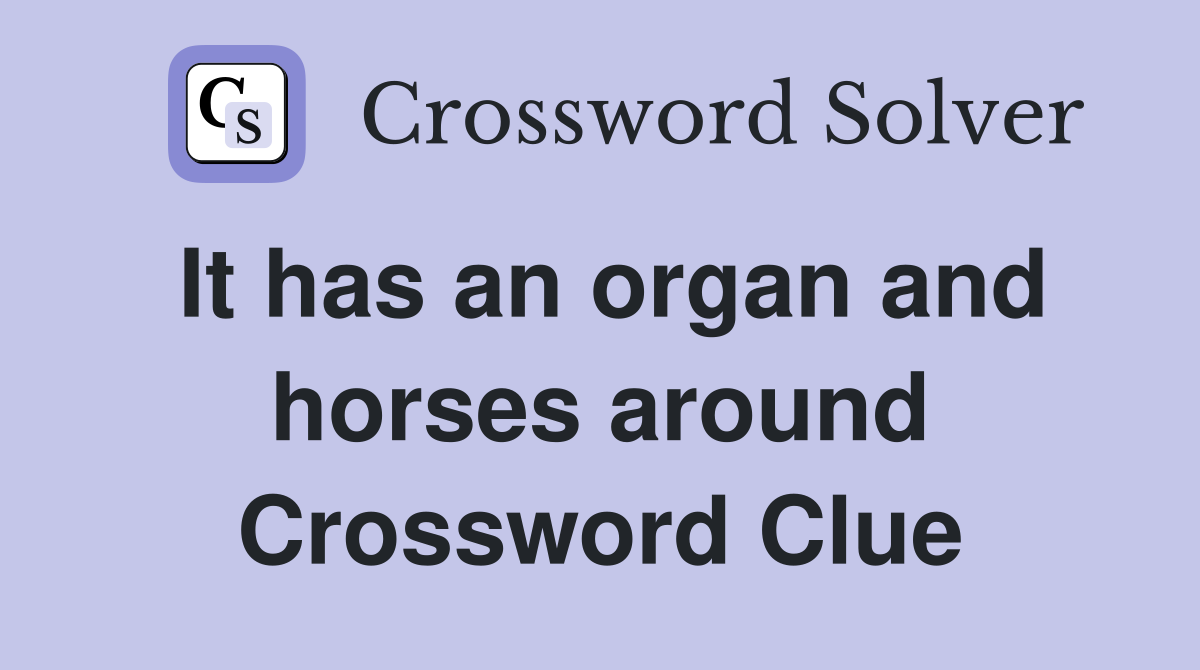 It has an organ and horses around Crossword Clue