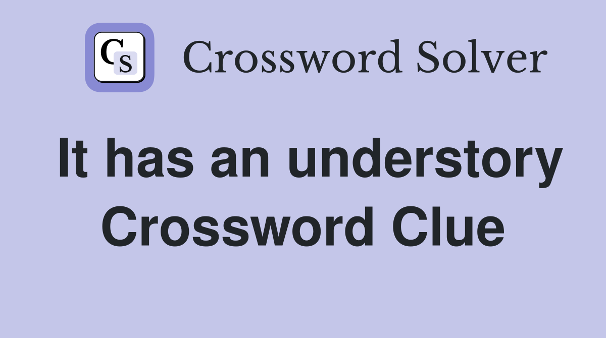 It has an understory Crossword Clue