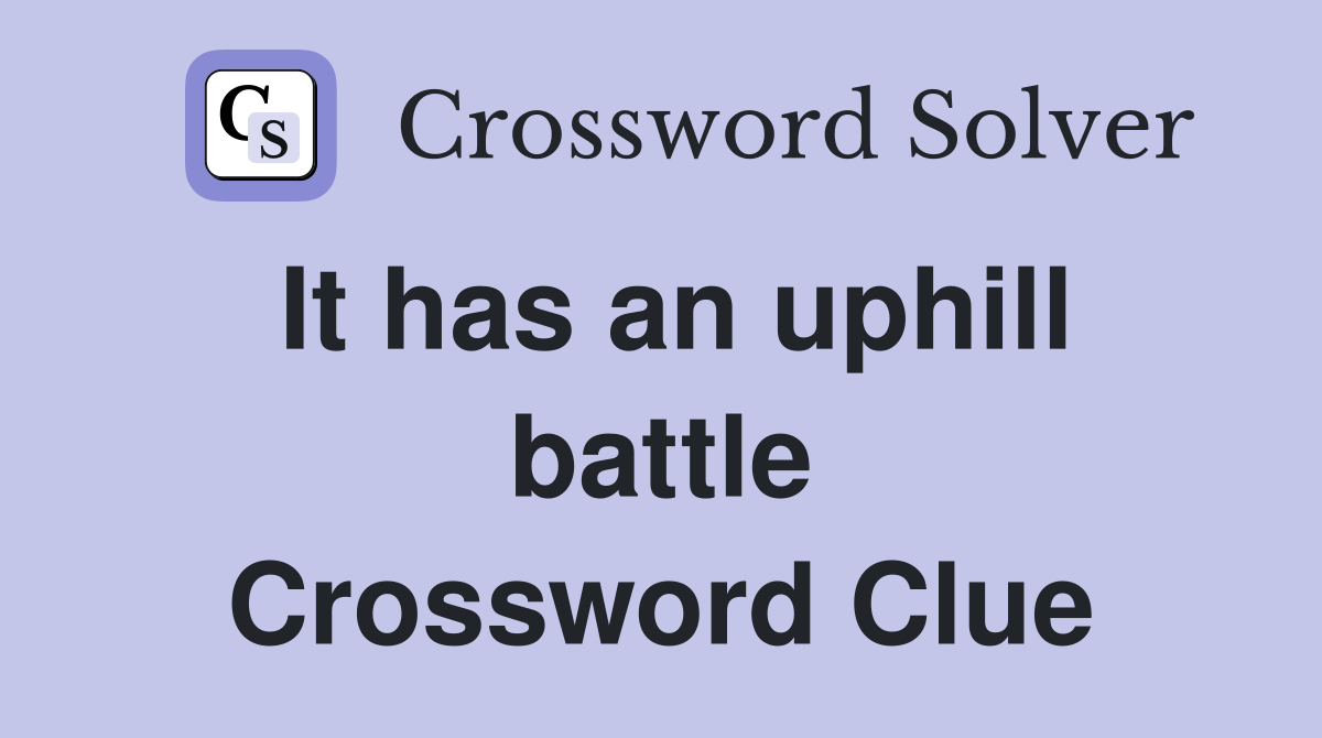 It has an uphill battle Crossword Clue