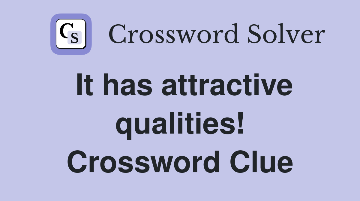 It has attractive qualities! Crossword Clue