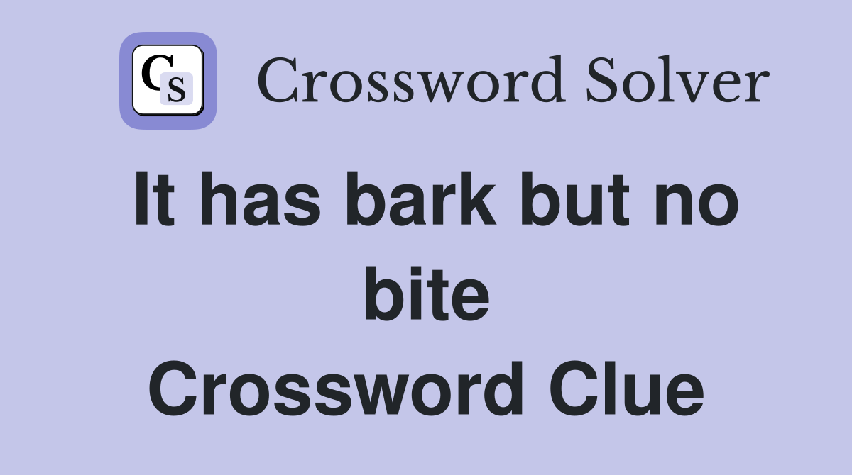 It has bark but no bite Crossword Clue