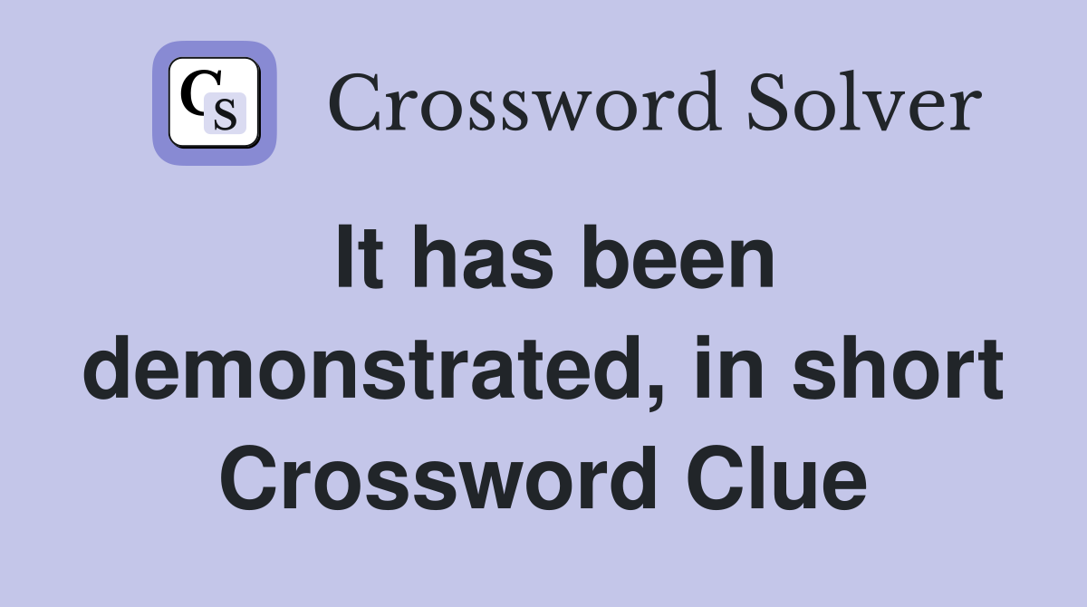It has been demonstrated, in short Crossword Clue