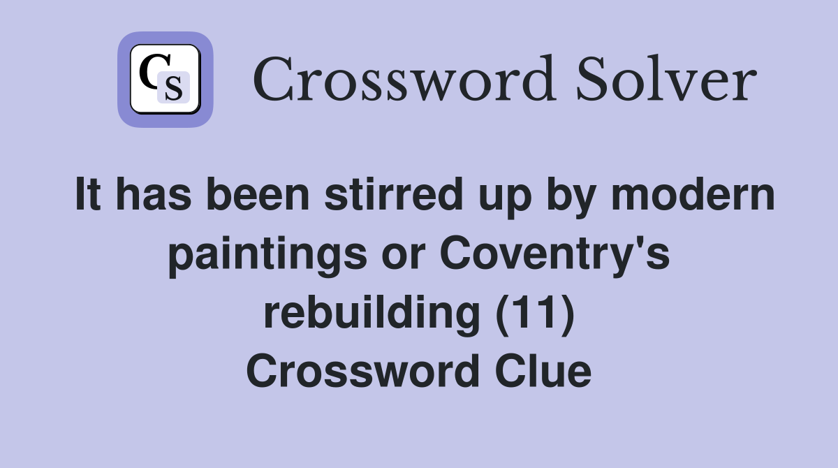 It has been stirred up by modern paintings or Coventry's rebuilding (11) Crossword Clue