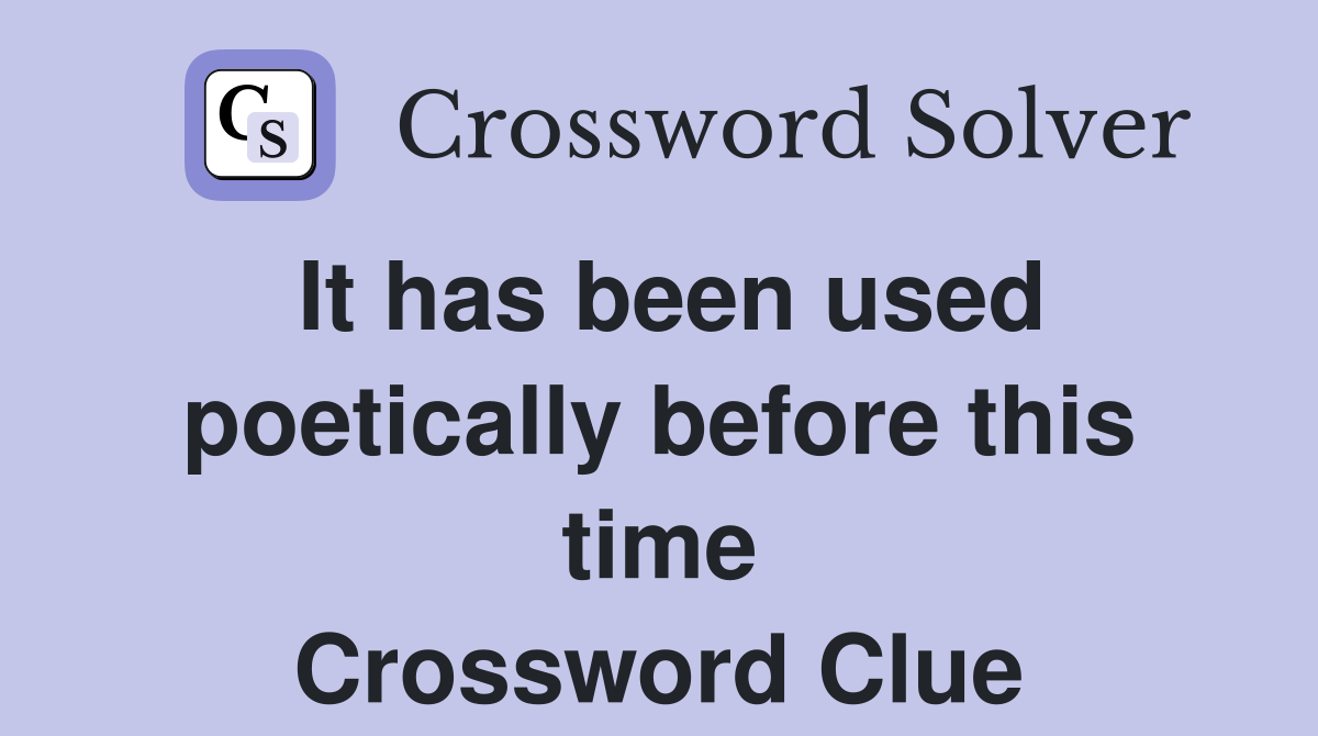It has been used poetically before this time Crossword Clue