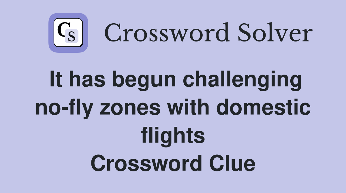 It has begun challenging no-fly zones with domestic flights Crossword Clue