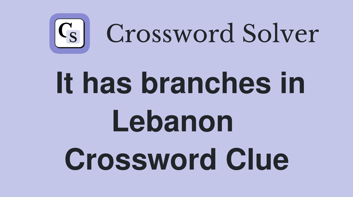 It has branches in Lebanon  Crossword Clue