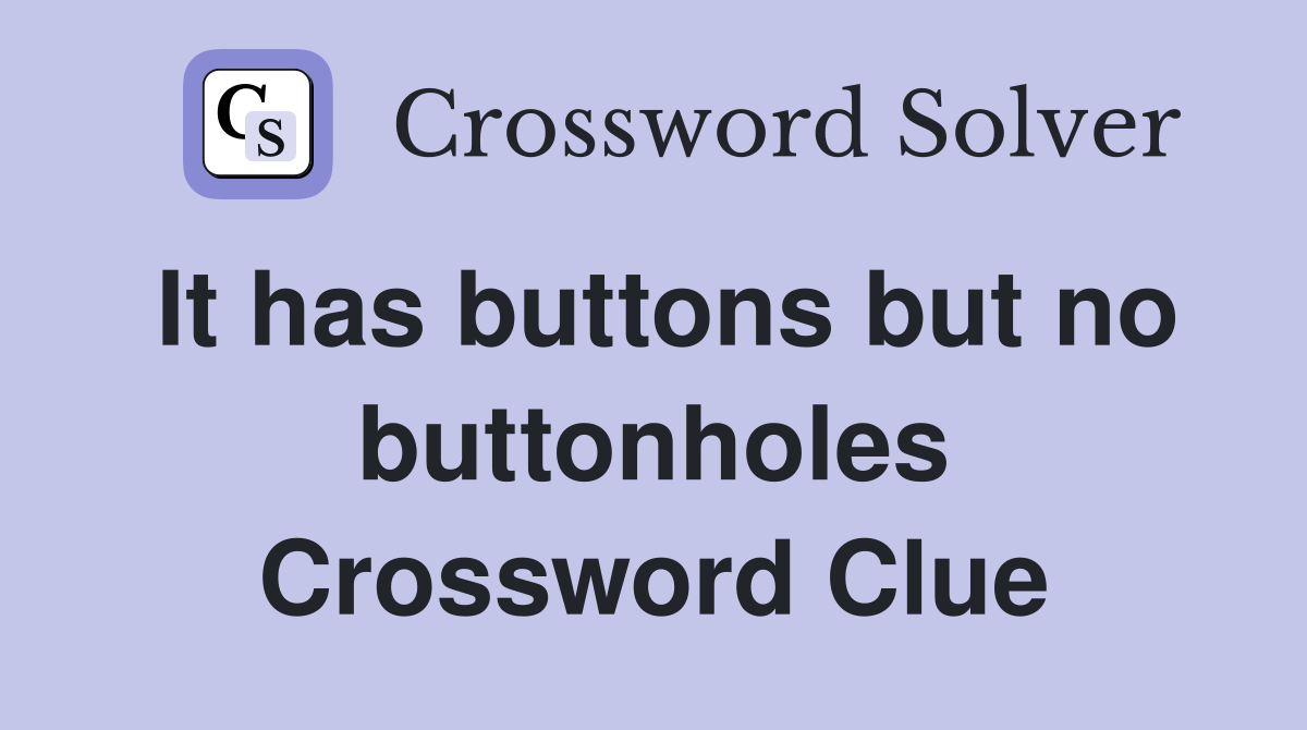 It has buttons but no buttonholes Crossword Clue