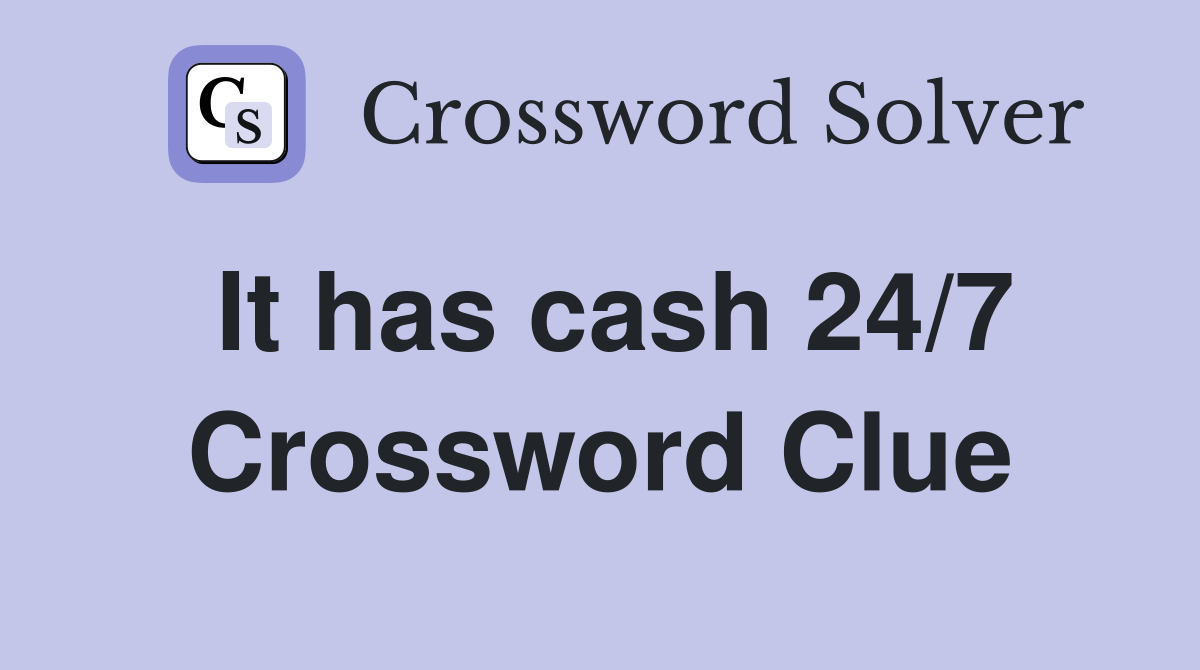 It has cash 24/7 Crossword Clue