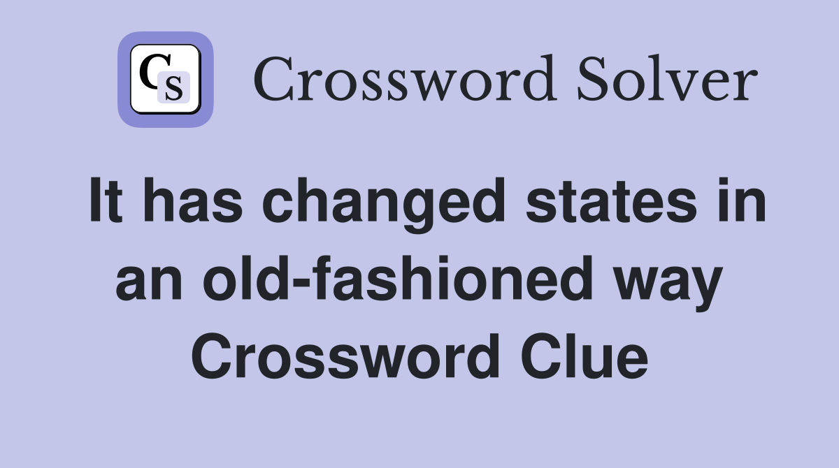It has changed states in an old-fashioned way Crossword Clue