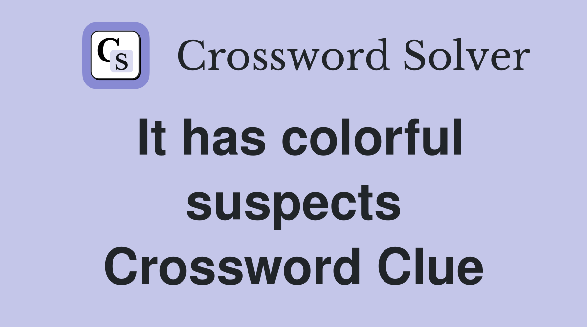 It has colorful suspects Crossword Clue