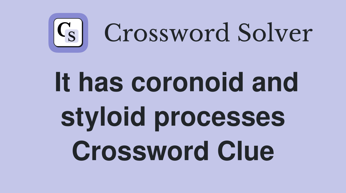 It has coronoid and styloid processes Crossword Clue