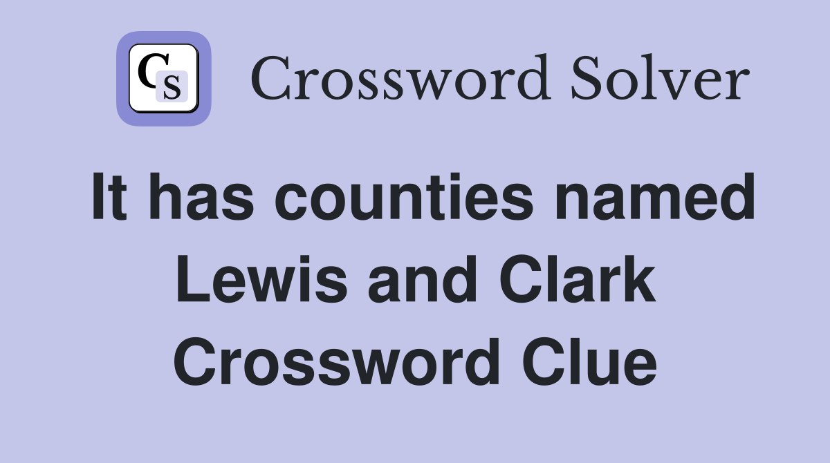 It has counties named Lewis and Clark Crossword Clue