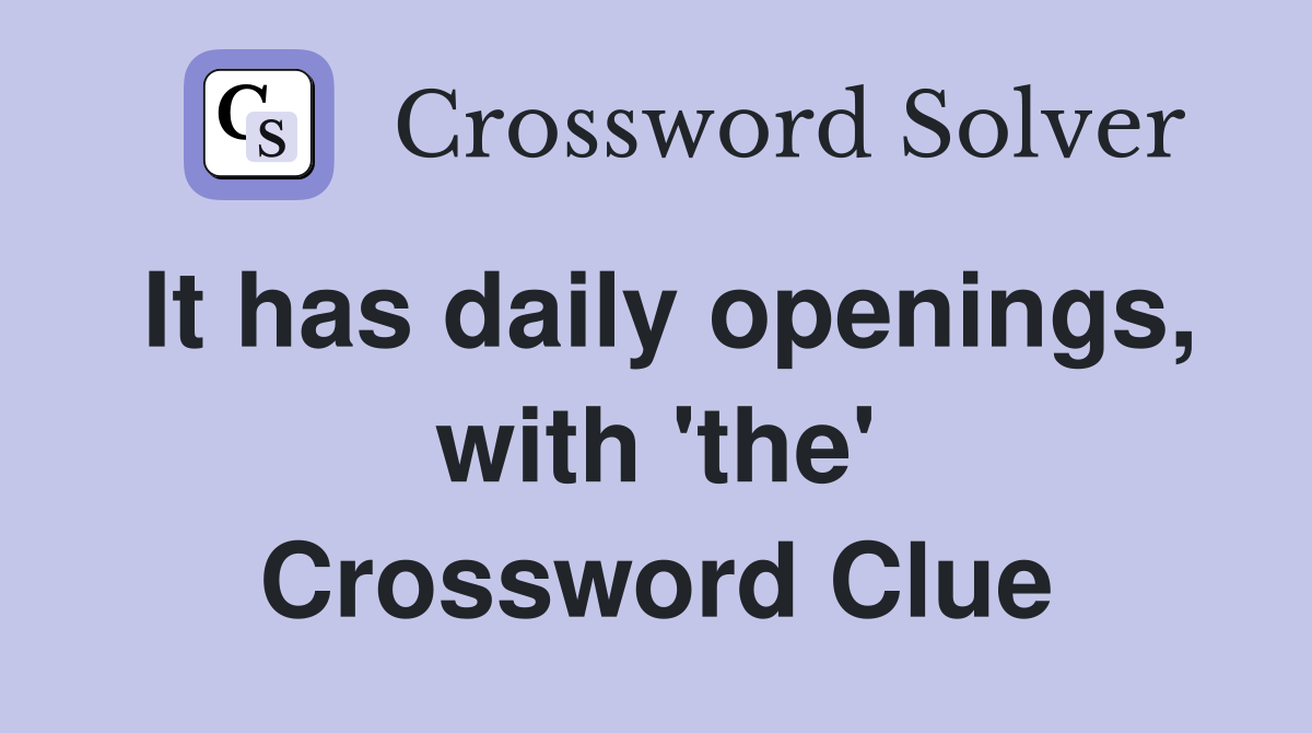It has daily openings, with 'the' Crossword Clue