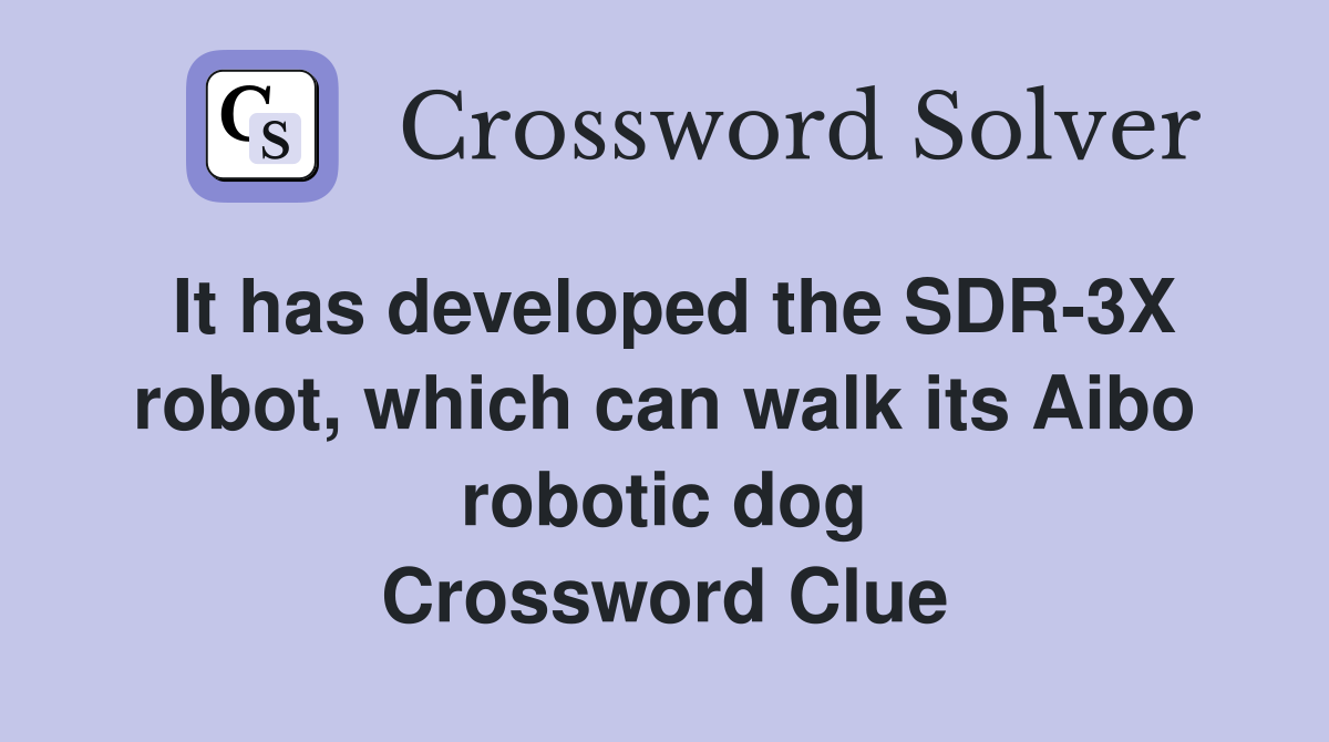It has developed the SDR-3X robot, which can walk its Aibo robotic dog Crossword Clue