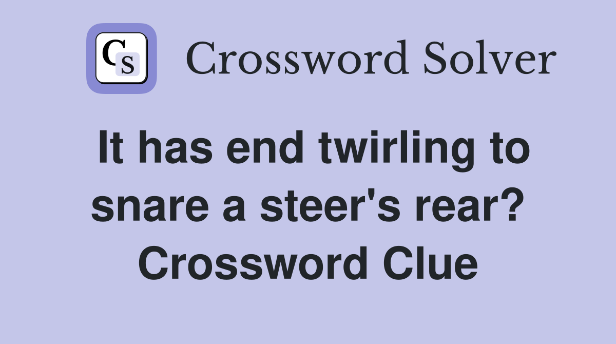 It has end twirling to snare a steer's rear? Crossword Clue