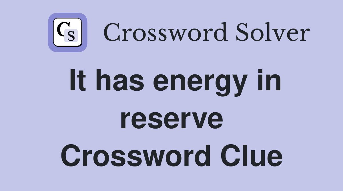 It has energy in reserve Crossword Clue