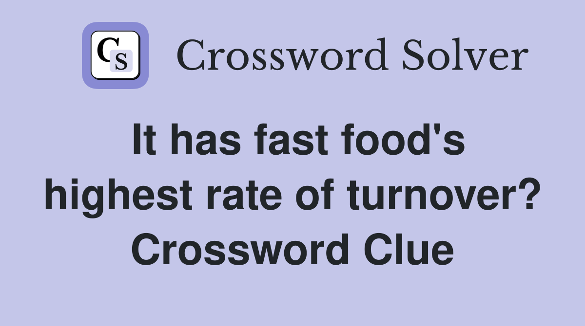 It has fast food's highest rate of turnover? Crossword Clue