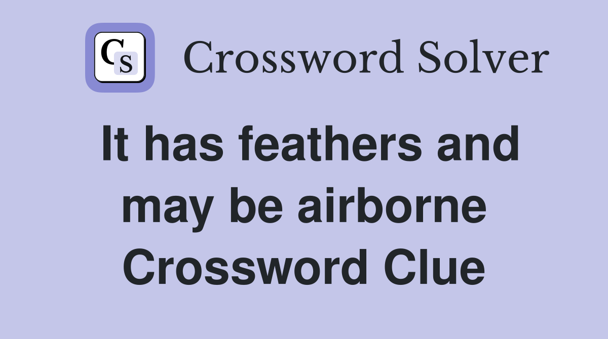 It has feathers and may be airborne Crossword Clue