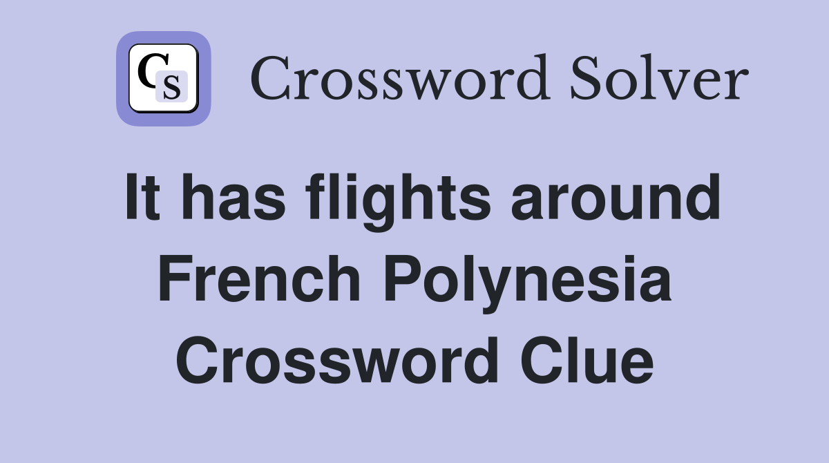 It has flights around French Polynesia Crossword Clue