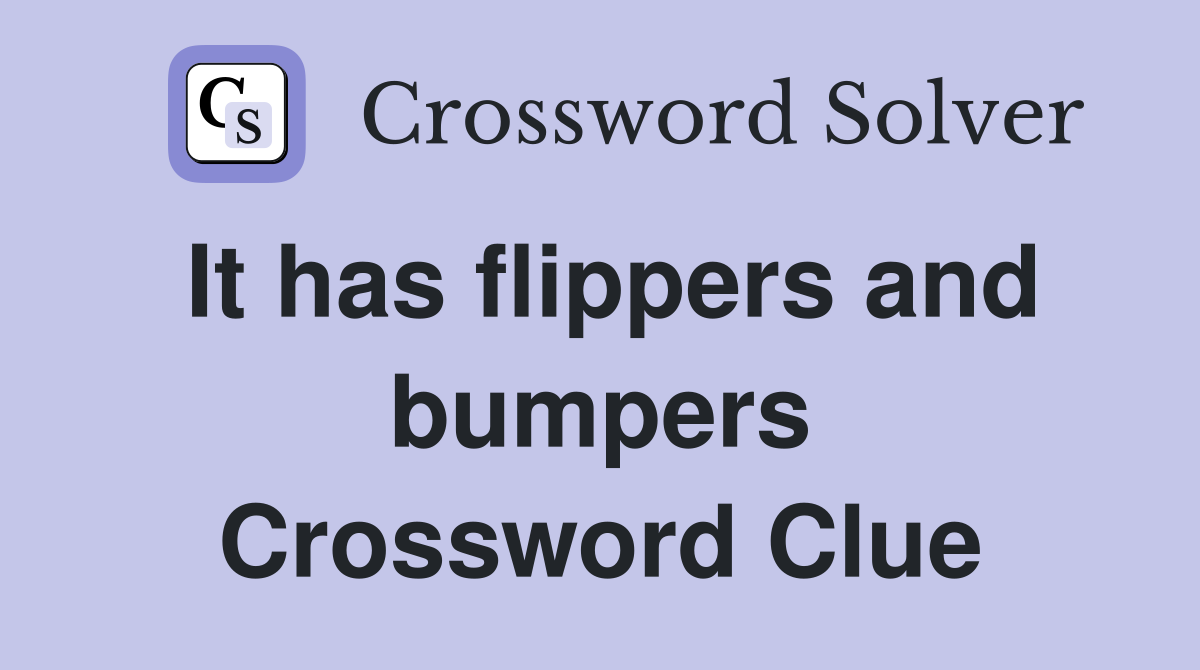 It has flippers and bumpers Crossword Clue