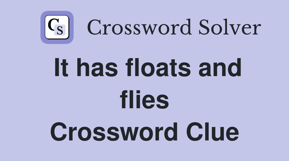 It has floats and flies Crossword Clue