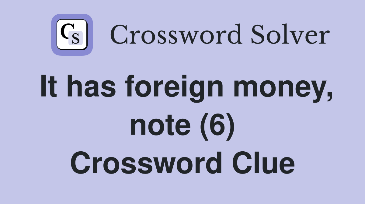 It has foreign money, note (6) Crossword Clue