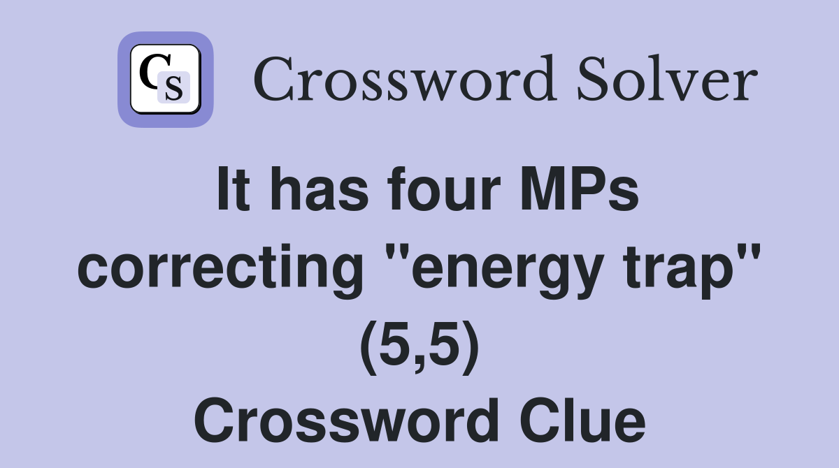 It has four MPs correcting "energy trap" (5,5) Crossword Clue