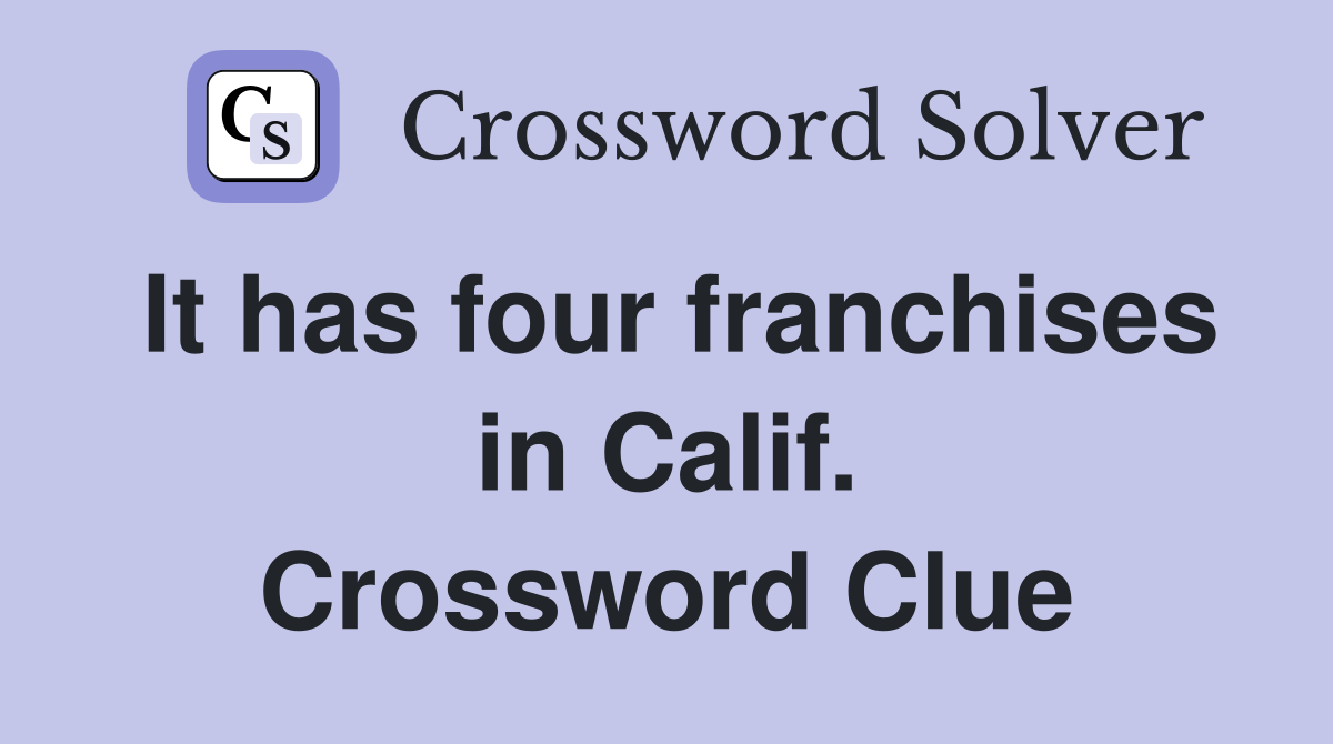 It has four franchises in Calif. Crossword Clue