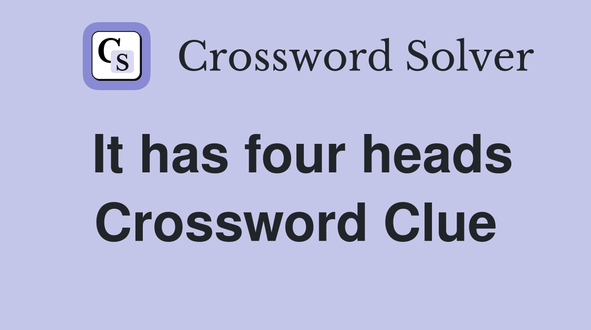 It has four heads Crossword Clue