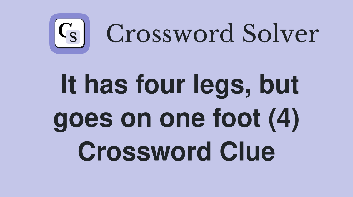 It has four legs, but goes on one foot (4) Crossword Clue