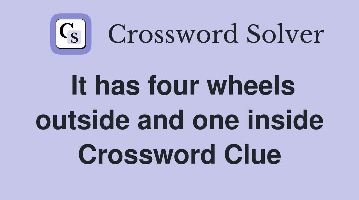 It has four wheels outside and one inside Crossword Clue