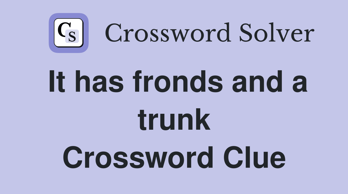 It has fronds and a trunk Crossword Clue