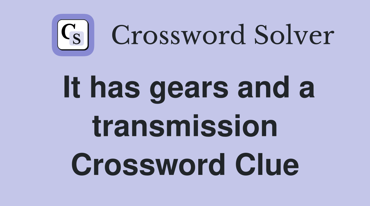 It has gears and a transmission Crossword Clue