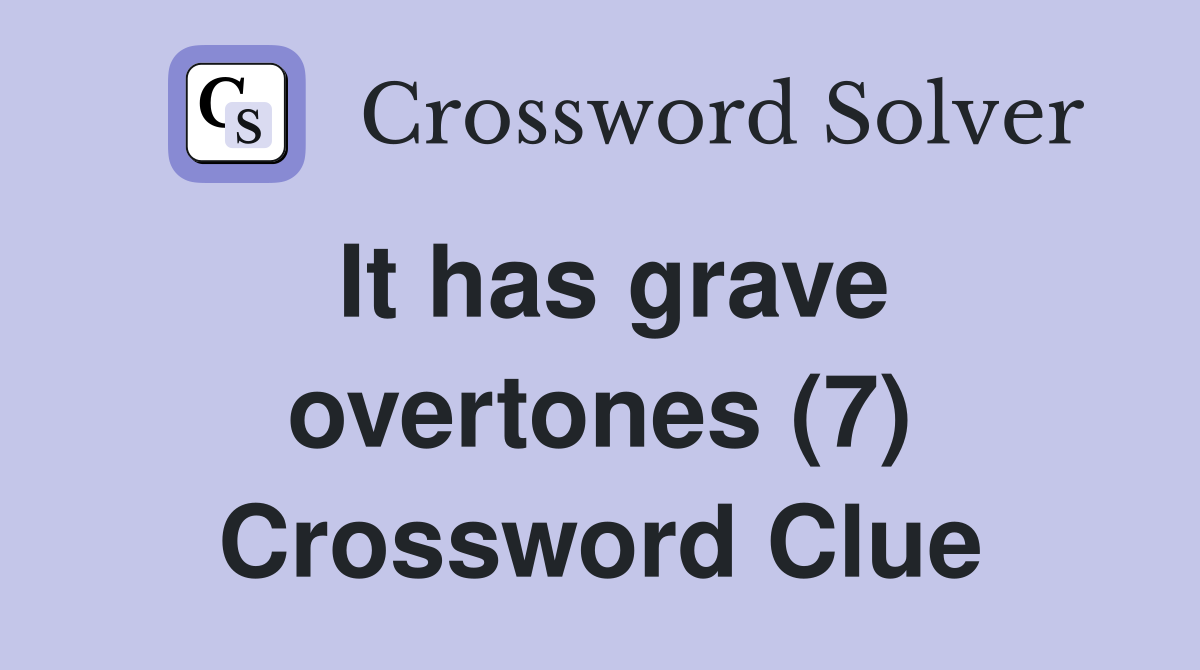 It has grave overtones (7) Crossword Clue