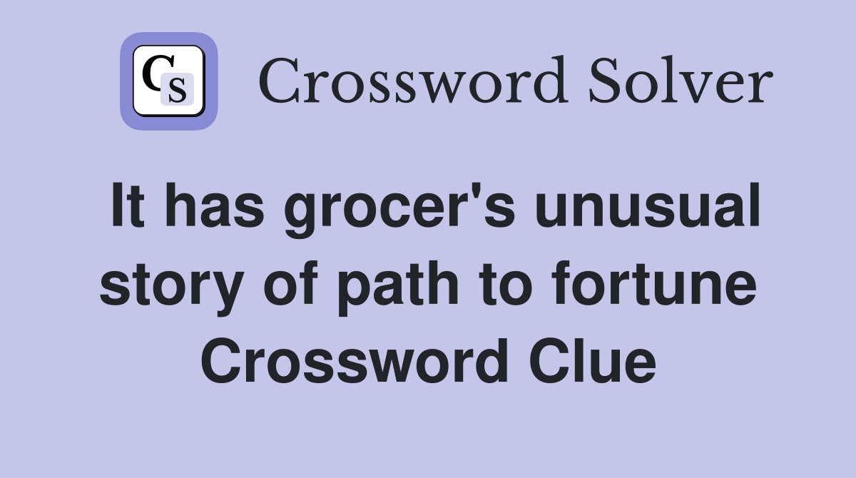 It has grocer's unusual story of path to fortune Crossword Clue