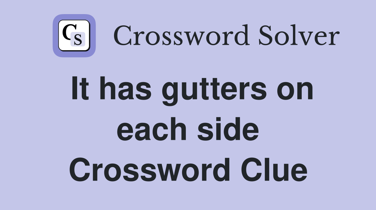 It has gutters on each side Crossword Clue