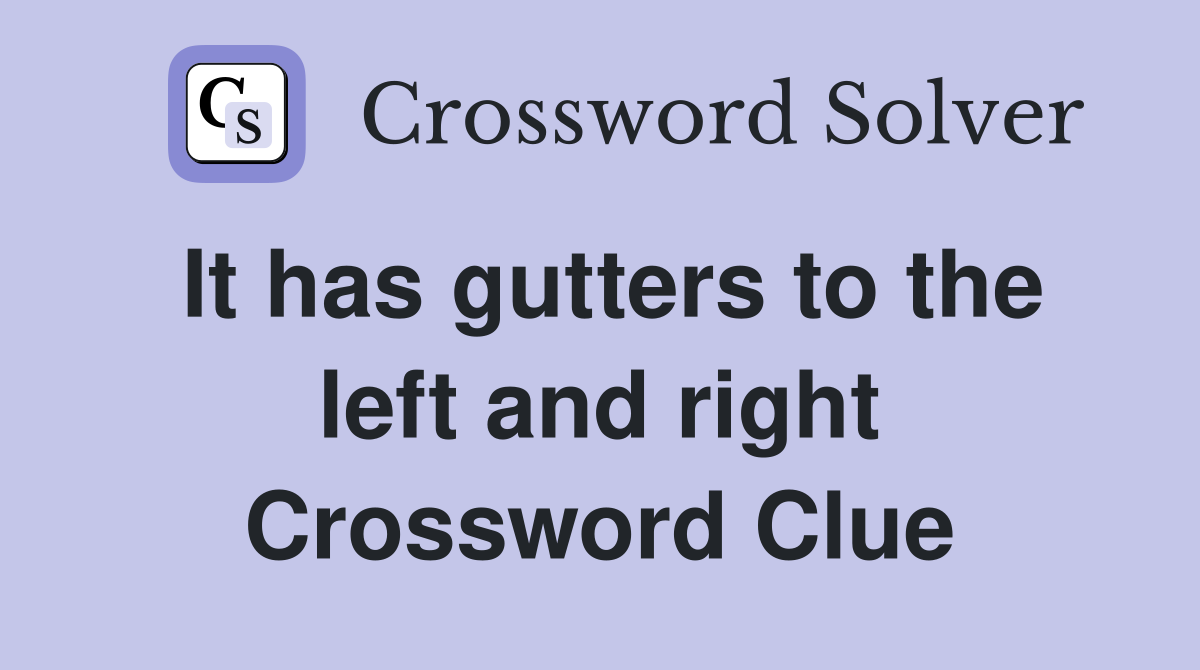 It has gutters to the left and right Crossword Clue