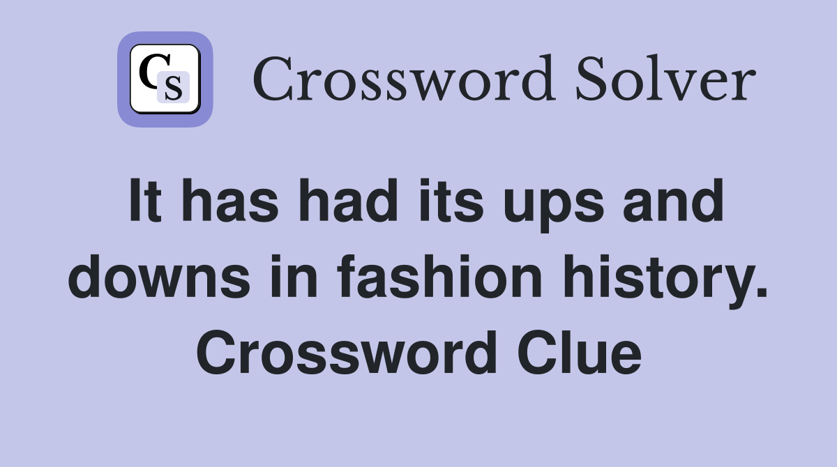 It has had its ups and downs in fashion history. Crossword Clue