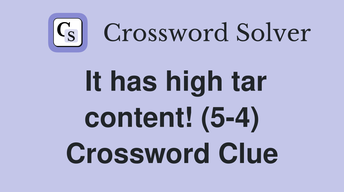 It has high tar content! (5-4) Crossword Clue