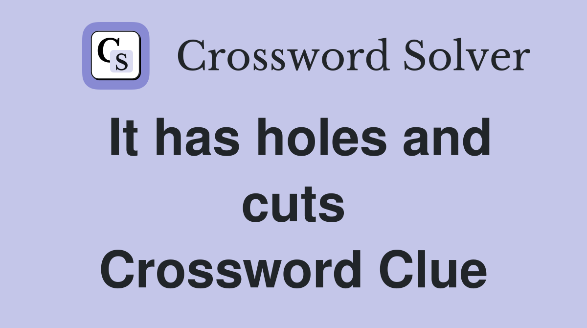 It has holes and cuts Crossword Clue