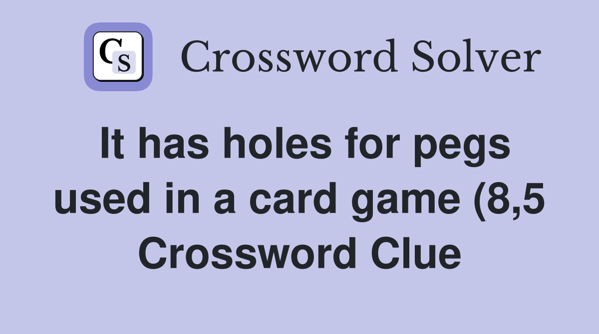 It has holes for pegs used in a card game (8 5) Crossword Clue It has holes for pegs used in a card game (8 5) Crossword Clue
