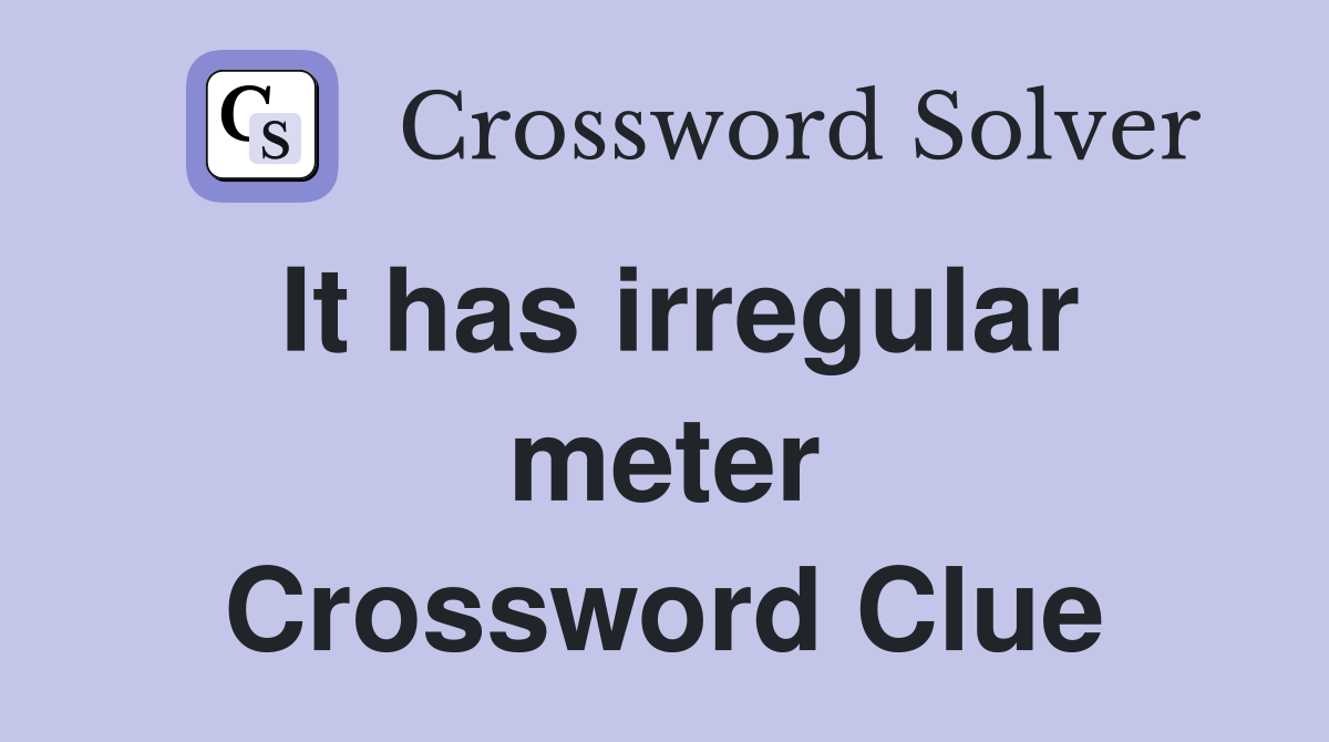 It has irregular meter Crossword Clue