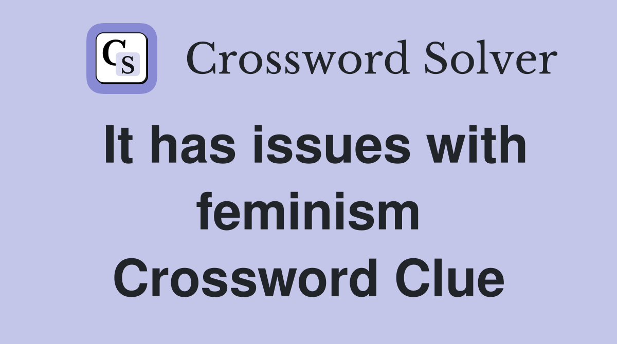 It has issues with feminism Crossword Clue