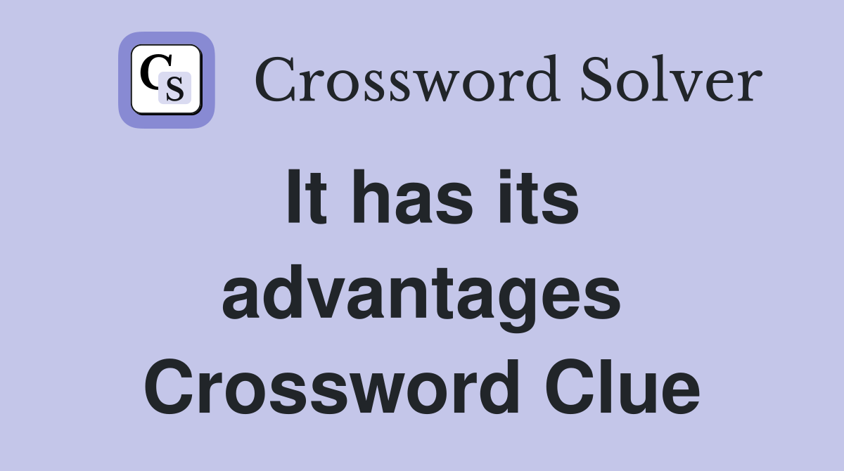 It has its advantages Crossword Clue