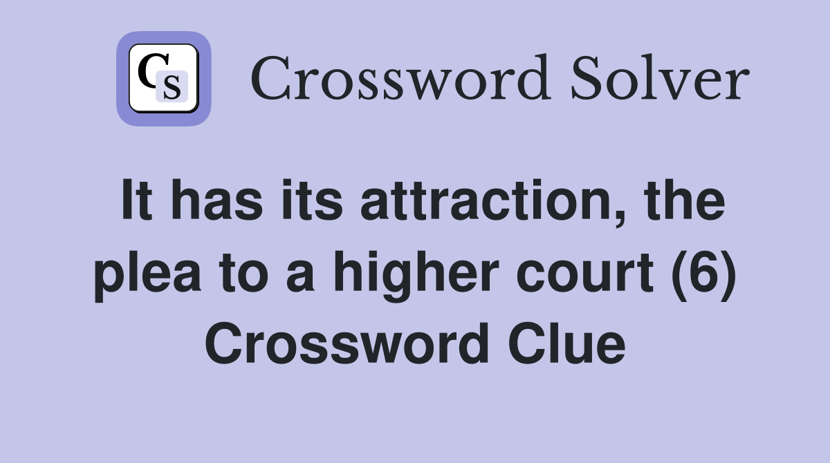 It has its attraction, the plea to a higher court (6) Crossword Clue