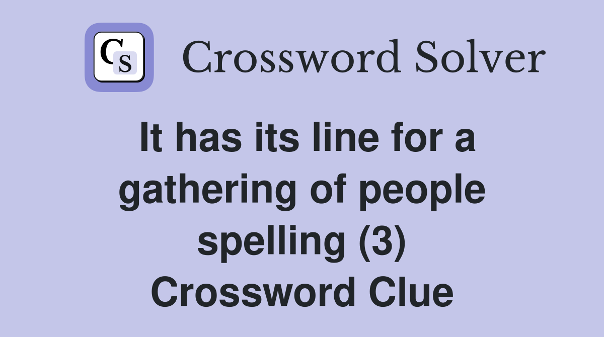 It has its line for a gathering of people spelling (3) Crossword Clue