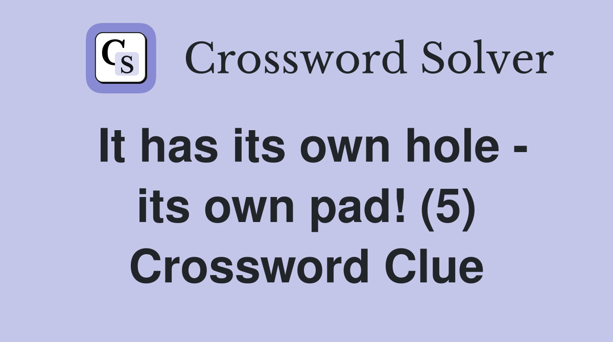 It has its own hole - its own pad! (5) Crossword Clue
