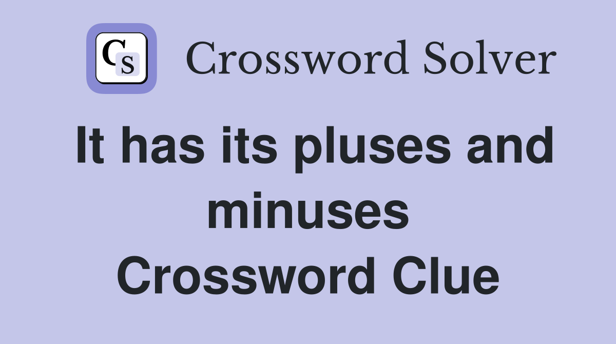 It has its pluses and minuses Crossword Clue