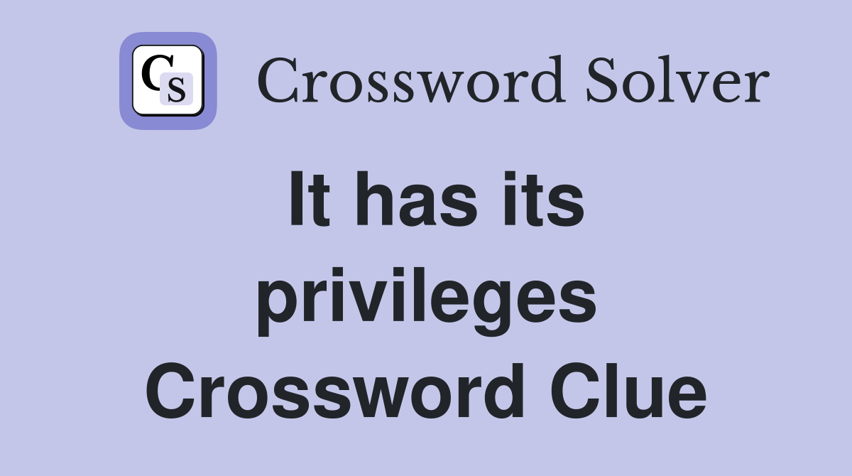 It has its privileges Crossword Clue