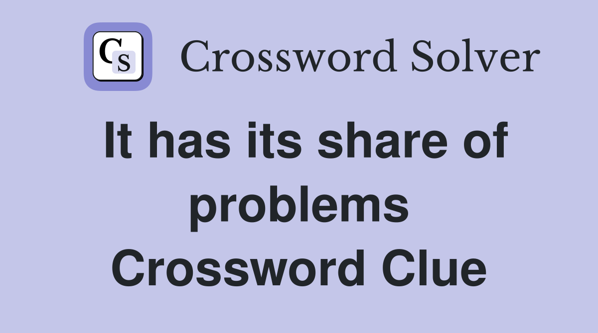 It has its share of problems Crossword Clue